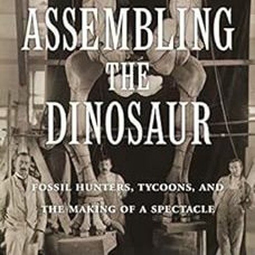 [View] EPUB ✉️ Assembling the Dinosaur: Fossil Hunters, Tycoons, and the Making of a
