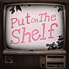 Put On The Shelf (Nostalgic Edition)