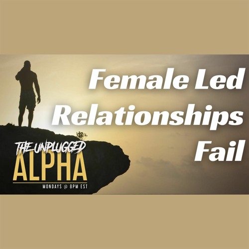 Stream episode 033 - Why Female Led Relationships Fail by The Unplugged  Alpha podcast | Listen online for free on SoundCloud