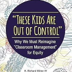 (# "These Kids Are Out of Control": Why We Must Reimagine "Classroom Management" for Equity BY