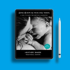 Home Birth On Your Own Terms: A How To Guide For Birthing Unassisted . Free Edition [PDF]