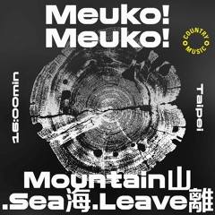 Meuko! Meuko! - Mountain山.Sea海.Leave離