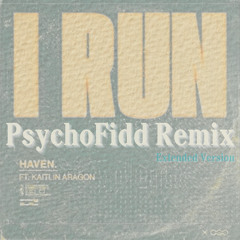 I RUN by Haven. Ft. Kaitlin Aragon (PsychoFidds Remix) Extended Version