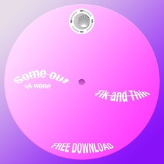 Some Out Of None - Tik And Thin (Free download)
