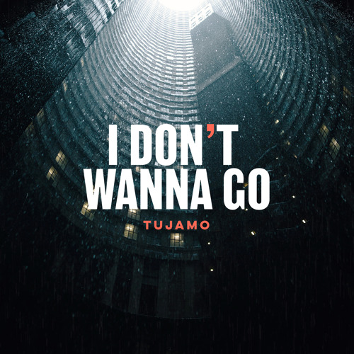 I Don T Wanna Go By Tujamo