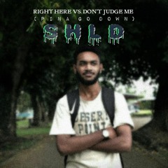 Right Here Vs. Don't Judge Me [PINA GO DOWN] (SHLD Remix)
