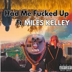 Had Me Fucked Up Ft. MILES KELLEY