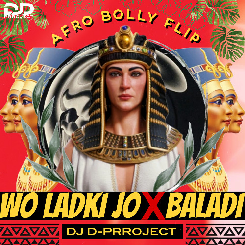 Wo Ladki Jo X Baladi | Afro Bolly Flip | DJ D-PRROJECT