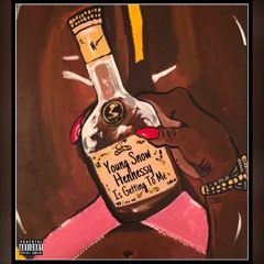 Hennessy Is Getting To Me-Ft. The Real Young Snow