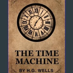 [ebook] read pdf ❤ THE TIME MACHINE BY H.G. WELLS (Annotated): The Original 1895 Unabridged and Co