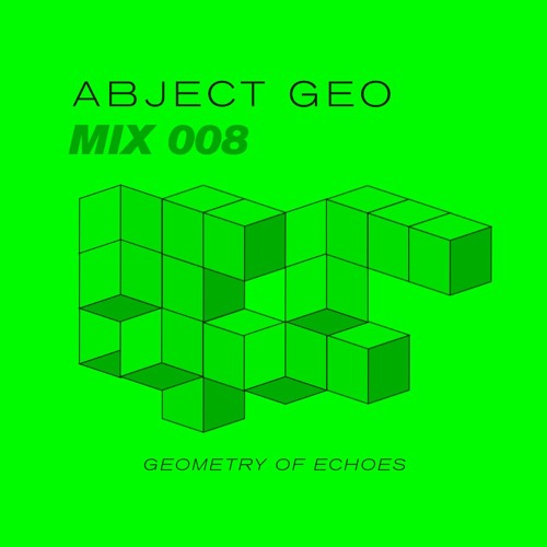 #MIX 008 - ABJECT GEO - GEOMETRY OF ECHOES