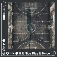 BƱBBLE - If It Nice Play It Twice