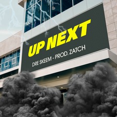UP NEXT (With DRE SKEEM / PROD. ZATCH)