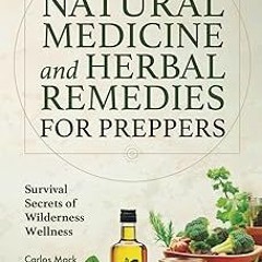 ~Read~[PDF] Natural Medicine and Herbal Remedies for Preppers: Survival Secrets of Wilderness W