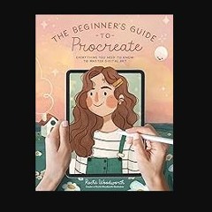 READ [PDF] 📖 The Beginner’s Guide to Procreate: Everything You Need to Know to Master Digital Art