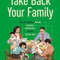 [View] [PDF EBOOK EPUB KINDLE] Take Back Your Family: From the Tyrants of Burnout, Busyness, Individ