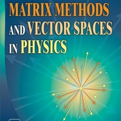 [VIEW] EPUB 📒 Matrix Methods and Vector Spaces in Physics by  Vinod K. Sharma EPUB K