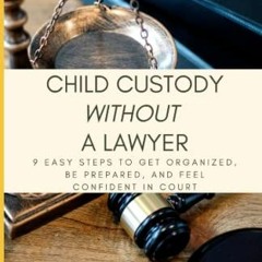 [Access] KINDLE 📍 Child Custody Without a Lawyer: 9 Easy steps to Get Organized, Be