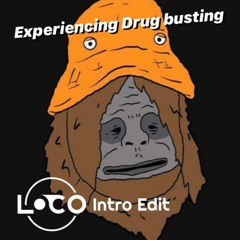 Experiencing Drug Busting (Loco Intro Edit) [FREE DL]
