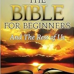 [ACCESS] EPUB KINDLE PDF EBOOK The Bible For Beginners And The Rest of Us: A Guide to