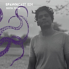 SPAWNcast 024 - Sixth Tone