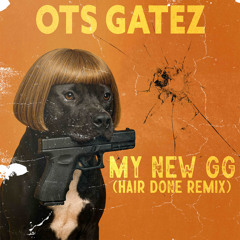 OTS Gatez -My New GG (Hair Done Remix)