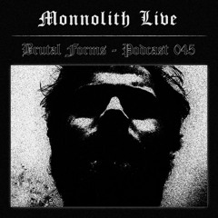 Podcast 045 - Monnolith Live x Brutal Forms