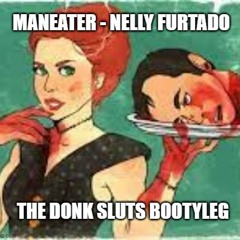 Maneater - Nelly Furtado - The Donk Sluts Bootyleg (Free Download)