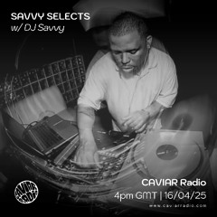 SAVVY SELECTS w/ DJ Savvy - 16/04/25 - Caviar Radio