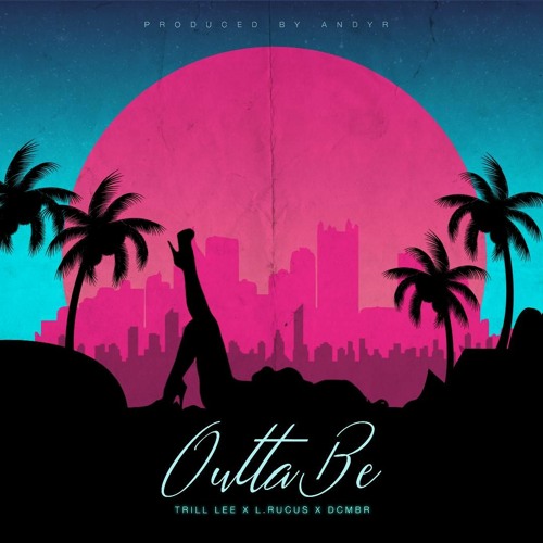 L.Rucus X Trill Lee- Outta Be Ft. DCMBR