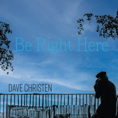 Be Right Here - Dave Christen