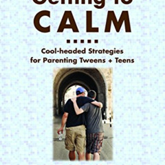DOWNLOAD PDF 📘 Getting to Calm: Cool-Headed Strategies for Parenting Tweens + Teens