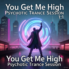 You Get Me High - Psychotic Trance Session