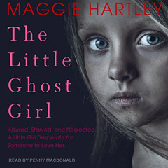 [GET] EBOOK √ The Little Ghost Girl: Abused, Starved, and Neglected, a Little Girl De
