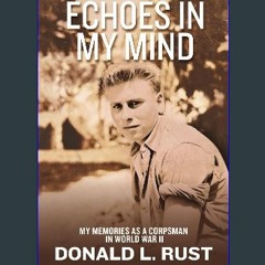 ebook [read pdf] 🌟 ECHOES IN MY MIND: My Memories as a Corpsman in World War II Read online
