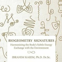 Read~[PDF] BioGeometry Signatures: Harmonizing the Body's Subtle Energy Exchange with the Envir