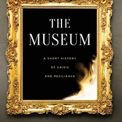 VIEW EBOOK 📙 The Museum: A Short History of Crisis and Resilience by  Samuel J. Redm