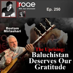 Roqe Ep#250 - Baluchistan Deserves Our Gratitude - Rostam Mirlashari