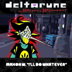 Maxon W. "I'll do whatever" - [Deltarune; The Same Same Same Puppet]