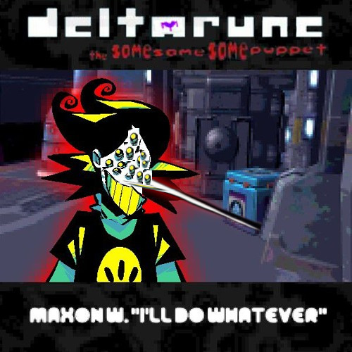 Maxon W. "I'll do whatever" - [Deltarune; The Same Same Same Puppet]