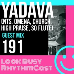 Look Busy RhythmCast 191 - Yadava (NTS / Omena / High Praise)