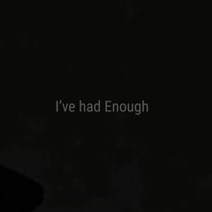 I've Had Enough