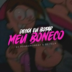 DEIXA EU BOTAR MEU BONECO (VERSAO BH) = DJ FELP & DJ PDRÃONOBEAT