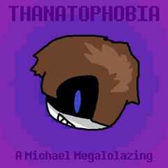 Thanatophobia [A Michael Megalolazing]