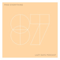 Lazy Days Podcast 87 /// Fred Everything, February 2020
