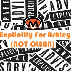 EXPLICITLY For Ashley (NOT CLEAN)