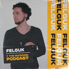 Felguk @ The Mixdown Podcast