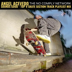 Angel Acevedo: Sounds Good - Top Nine Skate Section Soundtrack Playlist