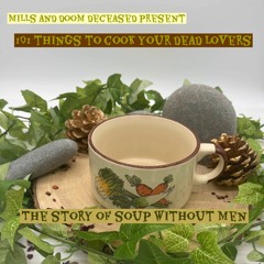 101 Things to Cook Your Dead Lovers | #66 The Story of Soup Without Men 03172024