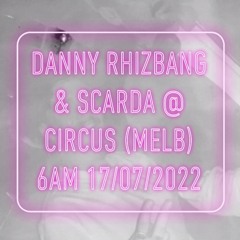 DANNY RHIZBANG B2B SCARDA @ CIRCUS (MELB) 6:00AM 17/07/2022